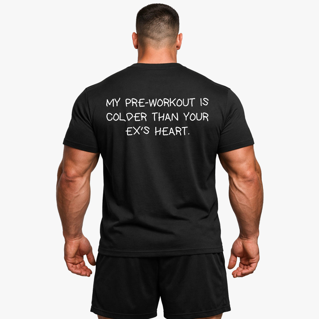 MY PRE-WORKOUT IS COLDER THAN YOUR EX'S HEART (Backprint) Shirt