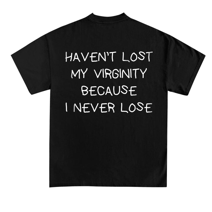 HAVEN’T LOST MY VIRGINITY BECAUSE I NEVER LOSE (Backprint) Shirt